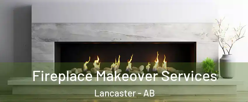 Fireplace Makeover Services Lancaster - AB