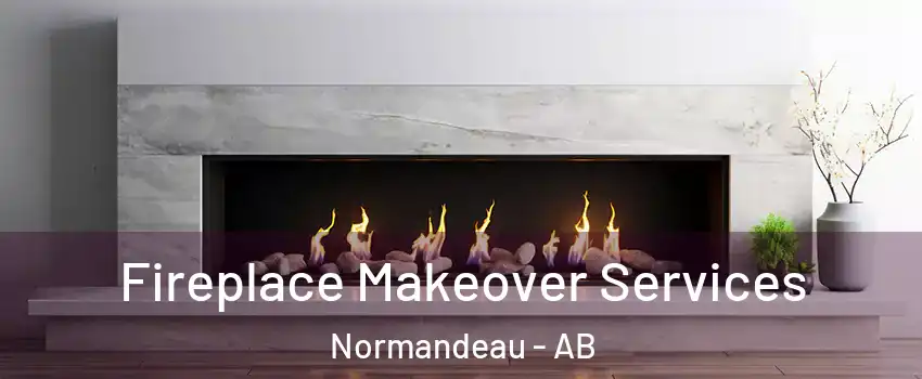 Fireplace Makeover Services Normandeau - AB