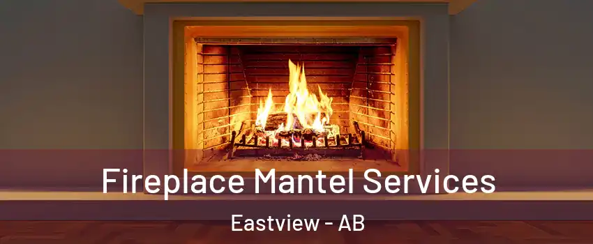 Fireplace Mantel Services Eastview - AB