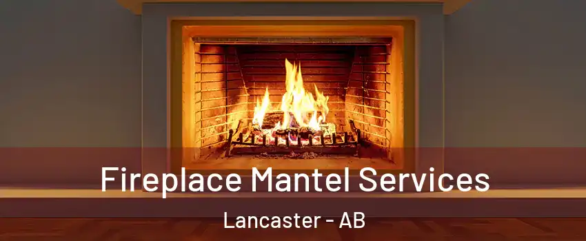 Fireplace Mantel Services Lancaster - AB