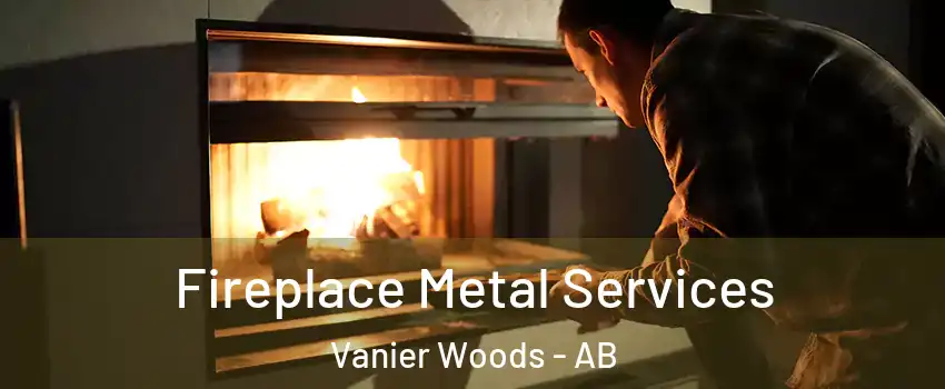 Fireplace Metal Services Vanier Woods - AB
