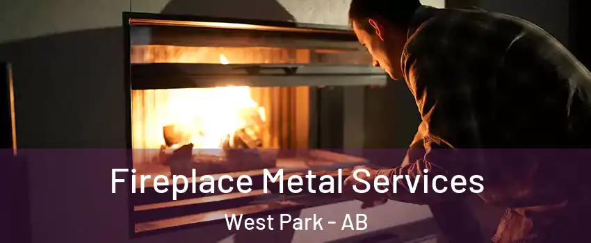  Fireplace Metal Services West Park - AB