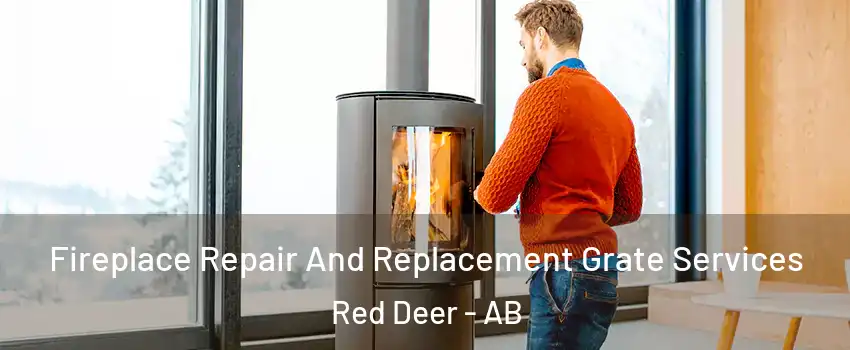 Fireplace Repair And Replacement Grate Services Red Deer - AB