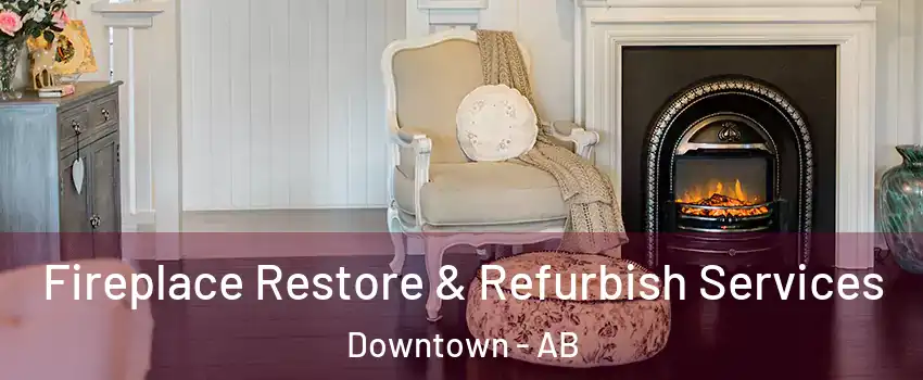 Fireplace Restore & Refurbish Services Downtown - AB