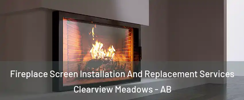 Fireplace Screen Installation And Replacement Services Clearview Meadows - AB