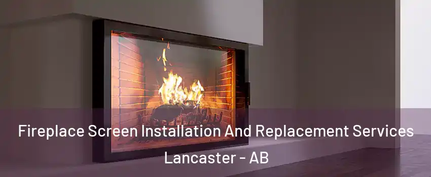 Fireplace Screen Installation And Replacement Services Lancaster - AB