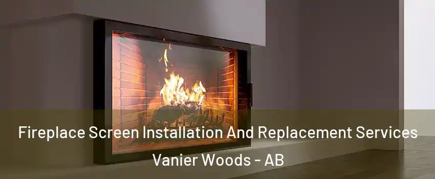 Fireplace Screen Installation And Replacement Services Vanier Woods - AB