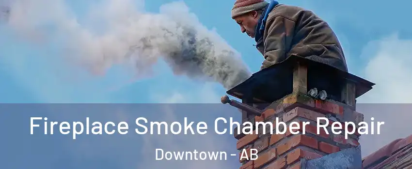 Fireplace Smoke Chamber Repair Downtown - AB