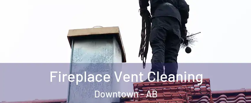 Fireplace Vent Cleaning Downtown - AB