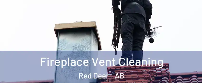 Fireplace Vent Cleaning Red Deer - AB