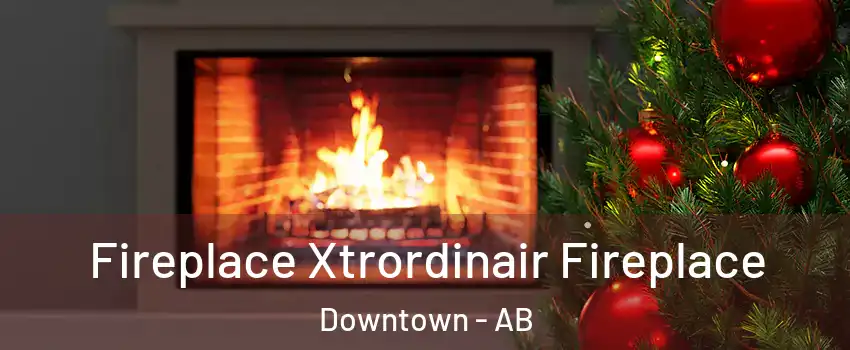 Fireplace Xtrordinair Fireplace Downtown - AB