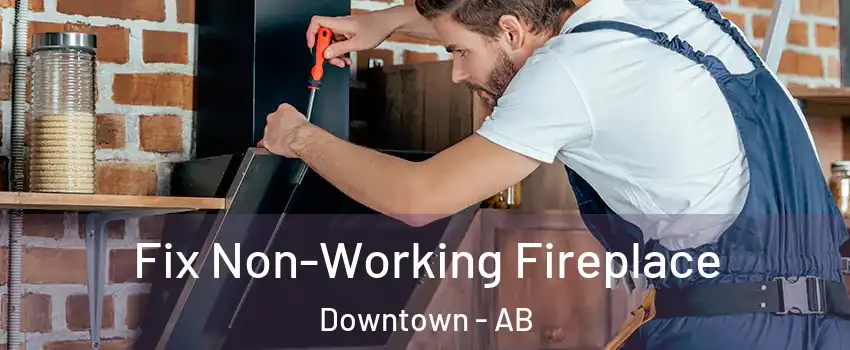  Fix Non-Working Fireplace Downtown - AB