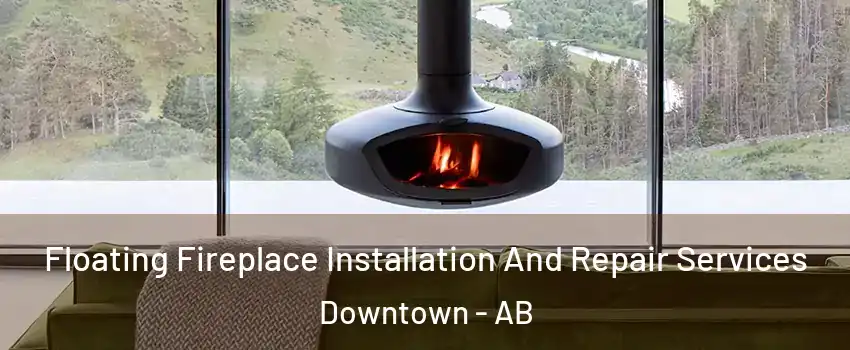 Floating Fireplace Installation And Repair Services Downtown - AB