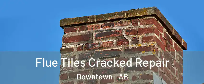Flue Tiles Cracked Repair Downtown - AB