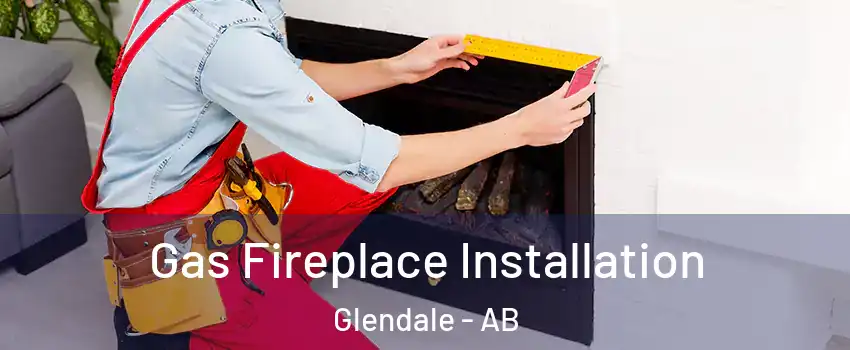 Gas Fireplace Installation Glendale - AB