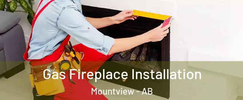 Gas Fireplace Installation Mountview - AB