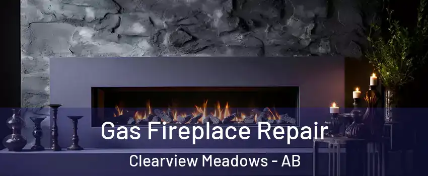 Gas Fireplace Repair Clearview Meadows - AB