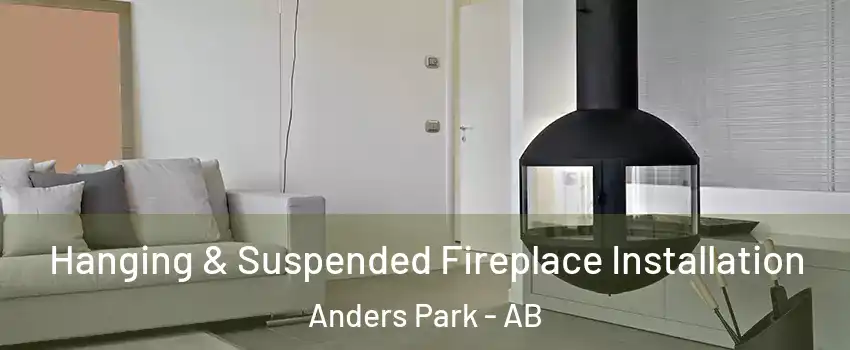 Hanging & Suspended Fireplace Installation Anders Park - AB