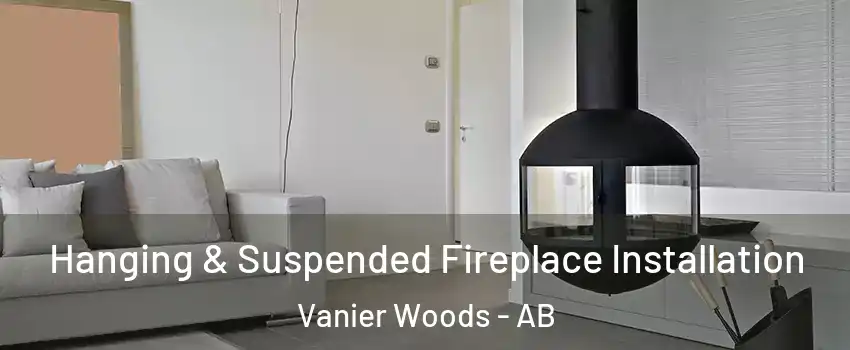 Hanging & Suspended Fireplace Installation Vanier Woods - AB