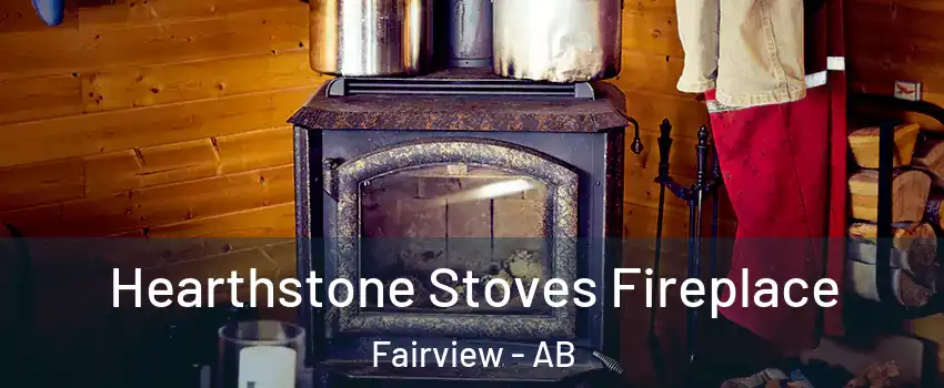 Hearthstone Stoves Fireplace Fairview - AB