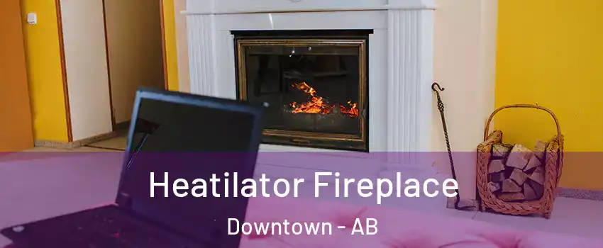 Heatilator Fireplace Downtown - AB