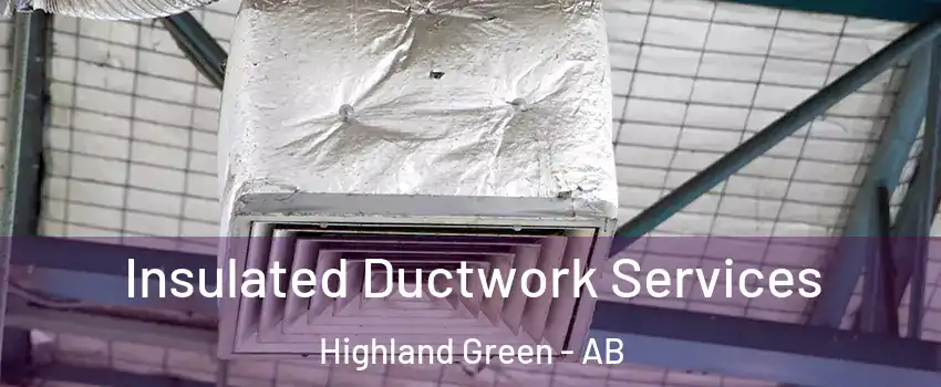 Insulated Ductwork Services Highland Green - AB