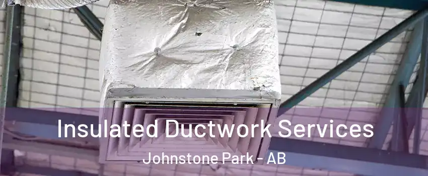 Insulated Ductwork Services Johnstone Park - AB