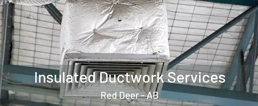 Insulated Ductwork Services Red Deer - AB