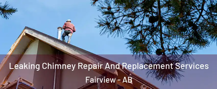Leaking Chimney Repair And Replacement Services Fairview - AB