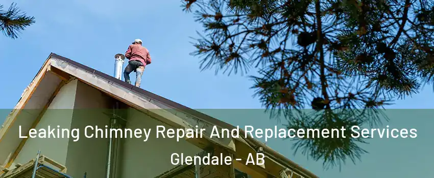 Leaking Chimney Repair And Replacement Services Glendale - AB