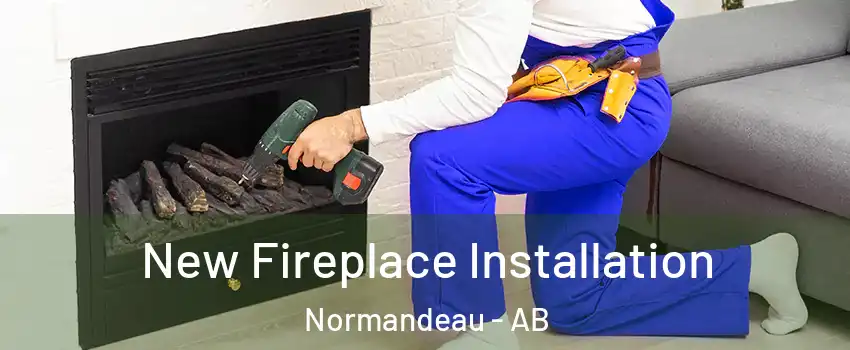 New Fireplace Installation Normandeau - AB