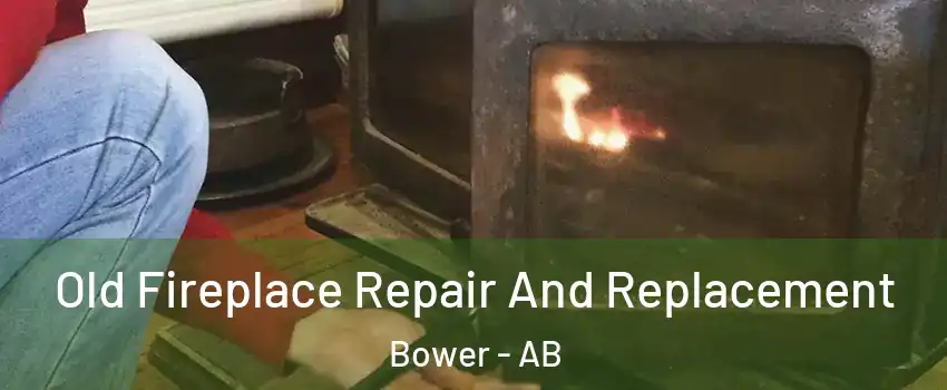Old Fireplace Repair And Replacement Bower - AB