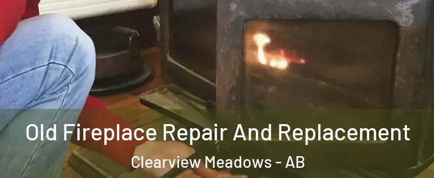 Old Fireplace Repair And Replacement Clearview Meadows - AB