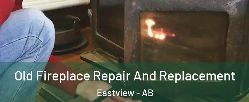 Old Fireplace Repair And Replacement Eastview - AB