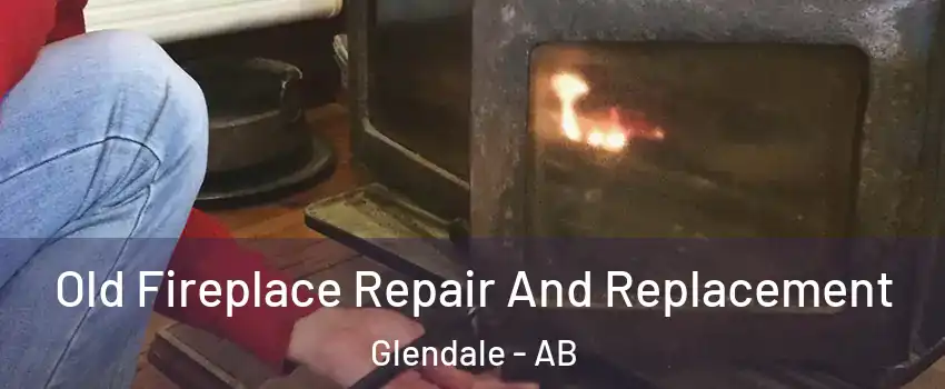 Old Fireplace Repair And Replacement Glendale - AB
