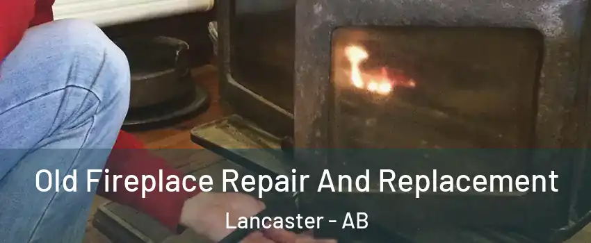Old Fireplace Repair And Replacement Lancaster - AB