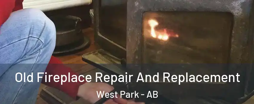 Old Fireplace Repair And Replacement West Park - AB