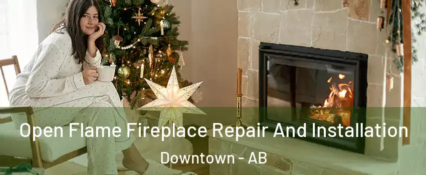 Open Flame Fireplace Repair And Installation Downtown - AB
