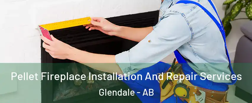 Pellet Fireplace Installation And Repair Services Glendale - AB