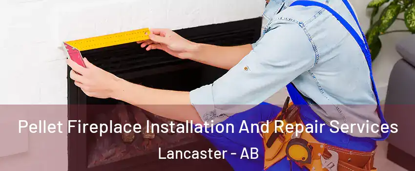 Pellet Fireplace Installation And Repair Services Lancaster - AB