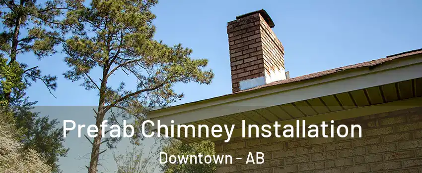  Prefab Chimney Installation Downtown - AB