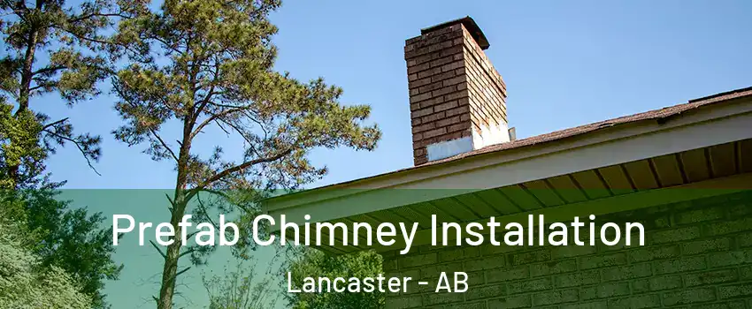 Prefab Chimney Installation Lancaster - AB
