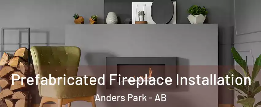 Prefabricated Fireplace Installation Anders Park - AB