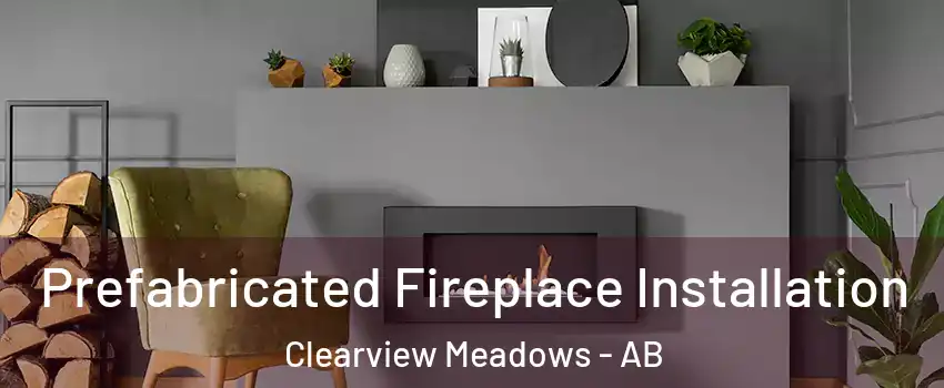 Prefabricated Fireplace Installation Clearview Meadows - AB