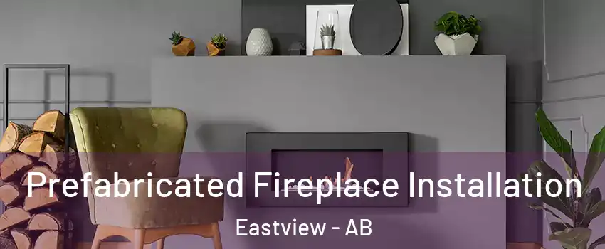Prefabricated Fireplace Installation Eastview - AB