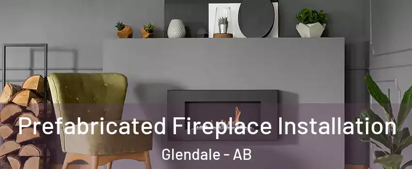 Prefabricated Fireplace Installation Glendale - AB