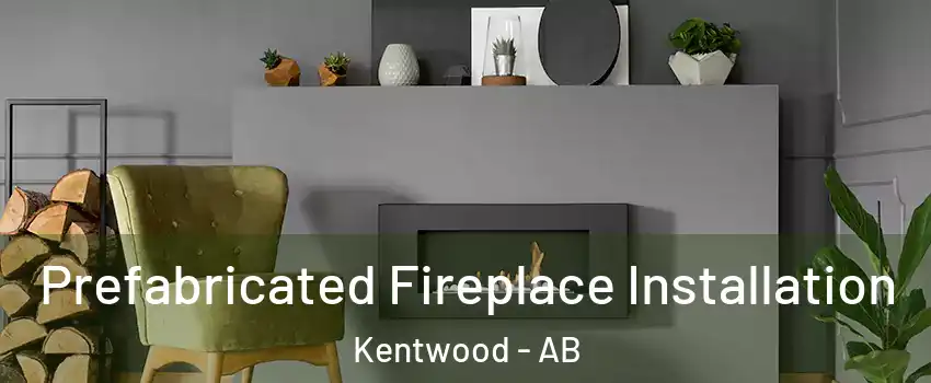  Prefabricated Fireplace Installation Kentwood - AB