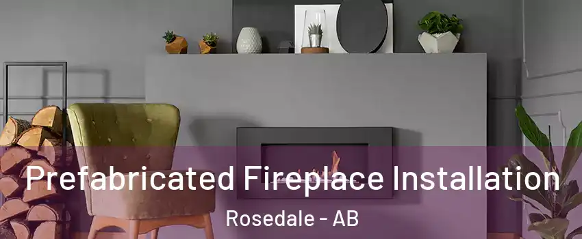 Prefabricated Fireplace Installation Rosedale - AB