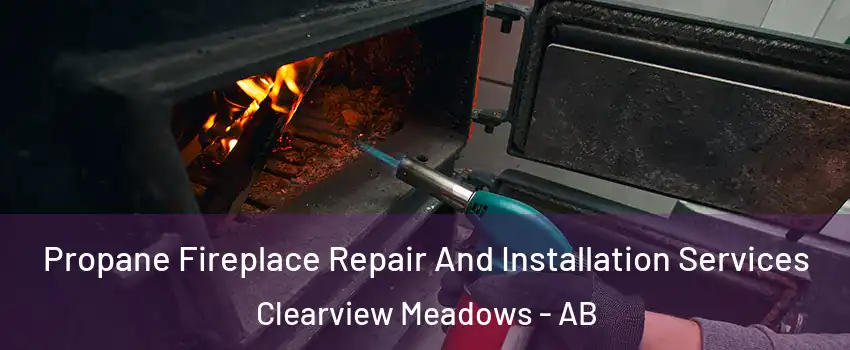 Propane Fireplace Repair And Installation Services Clearview Meadows - AB