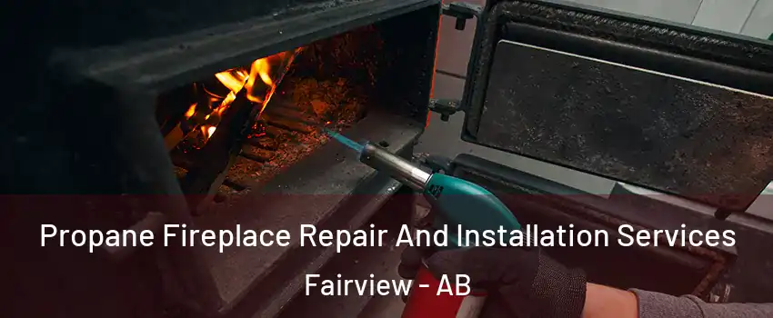 Propane Fireplace Repair And Installation Services Fairview - AB